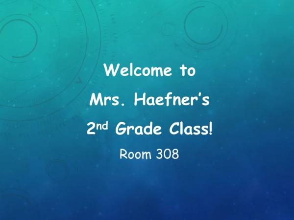 Welcome to Mrs. Haefner’s 2 nd Grade Class! Room 308