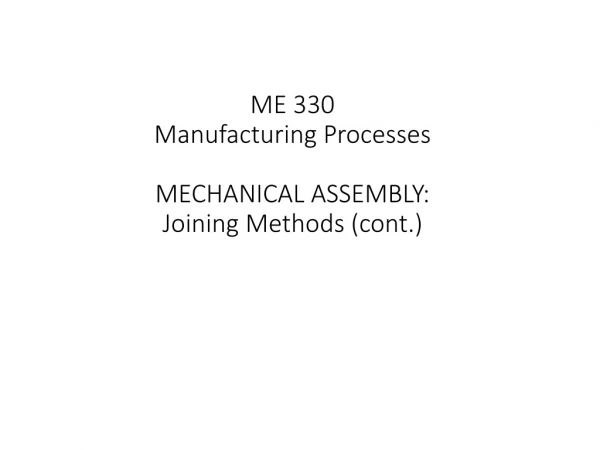 ME 330 Manufacturing Processes MECHANICAL ASSEMBLY: Joining Methods (cont.)