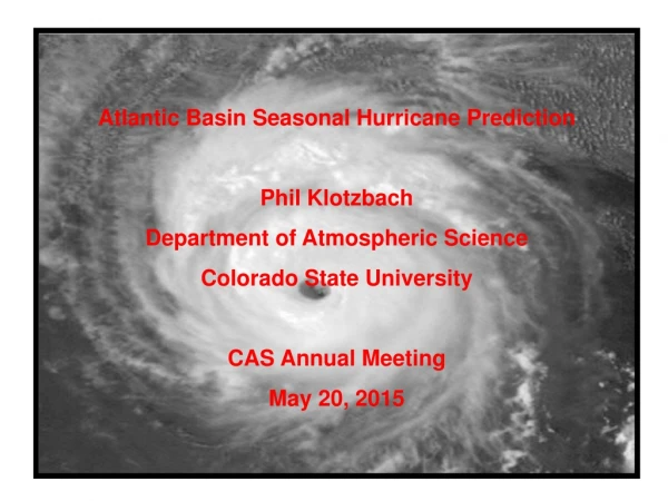 Atlantic Basin Seasonal Hurricane Prediction Phil Klotzbach Department of Atmospheric Science