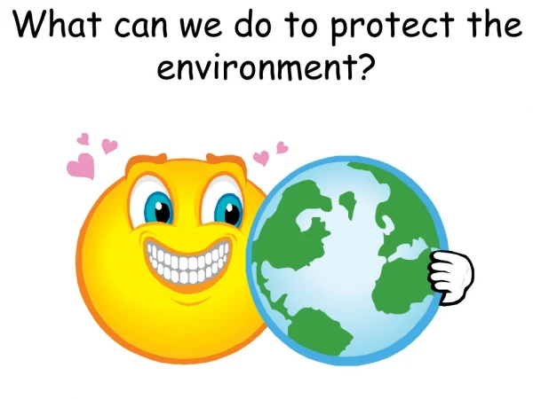 What can we do to protect the environment?