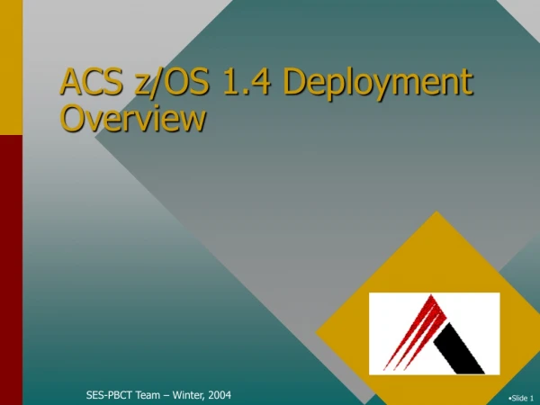 ACS z/OS 1.4 Deployment Overview