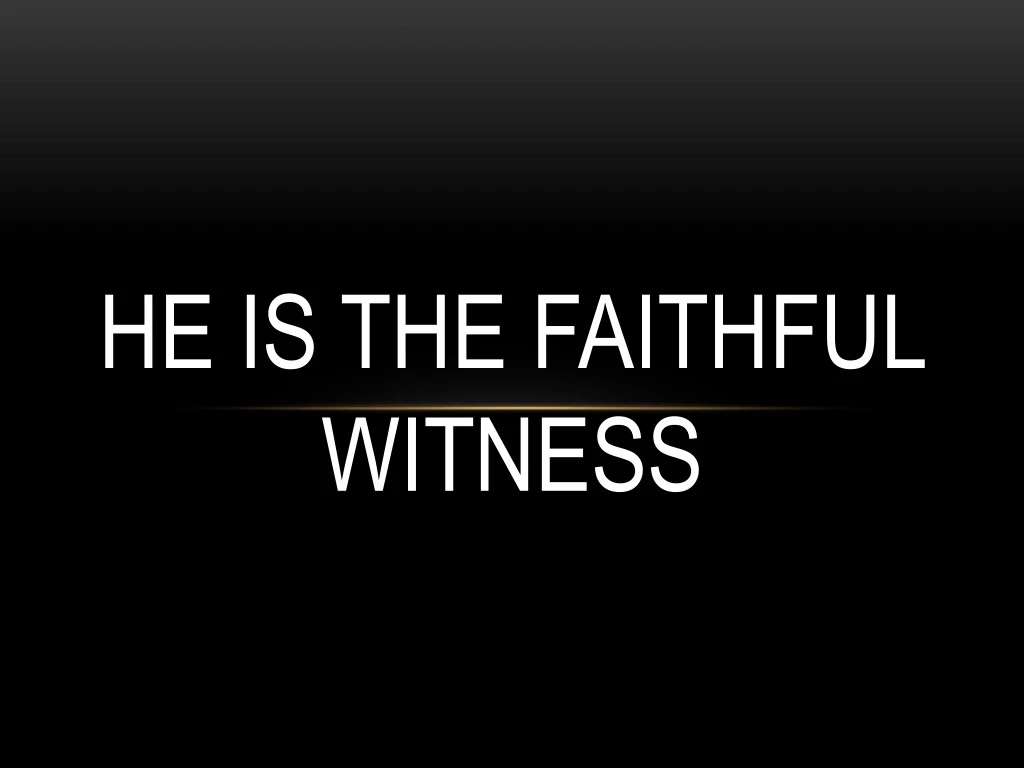 he is the faithful witness