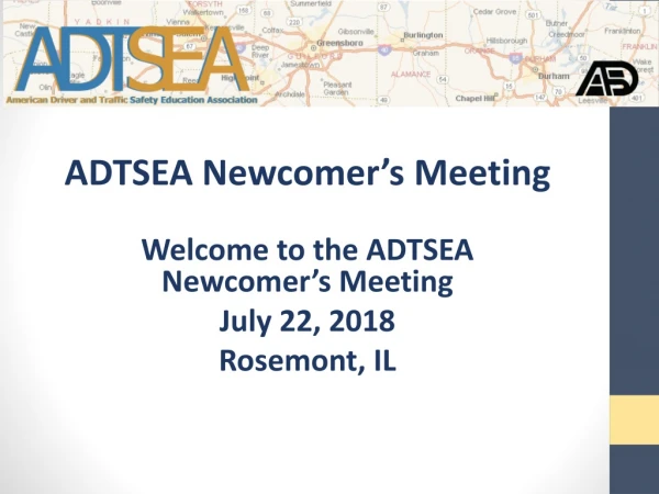 ADTSEA Newcomer’s Meeting Welcome to the ADTSEA Newcomer’s Meeting July 22, 2018 Rosemont, IL