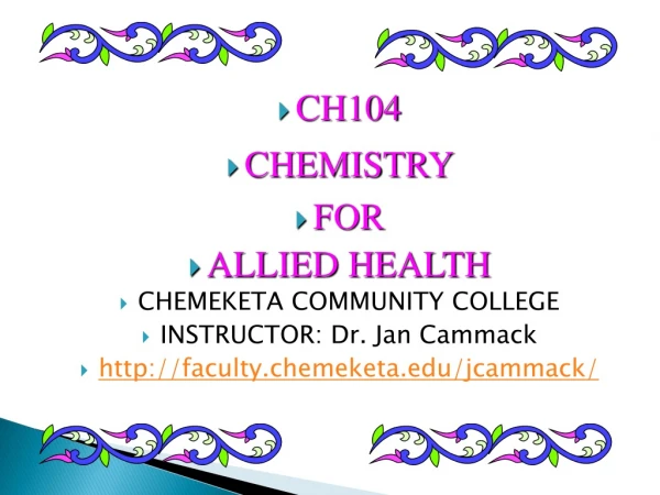 CH104 CHEMISTRY FOR ALLIED HEALTH CHEMEKETA COMMUNITY COLLEGE INSTRUCTOR: Dr. Jan Cammack