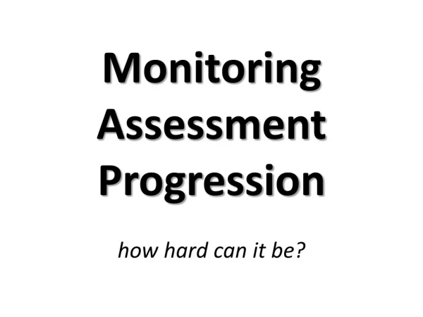 Monitoring Assessment Progression how hard can it be?