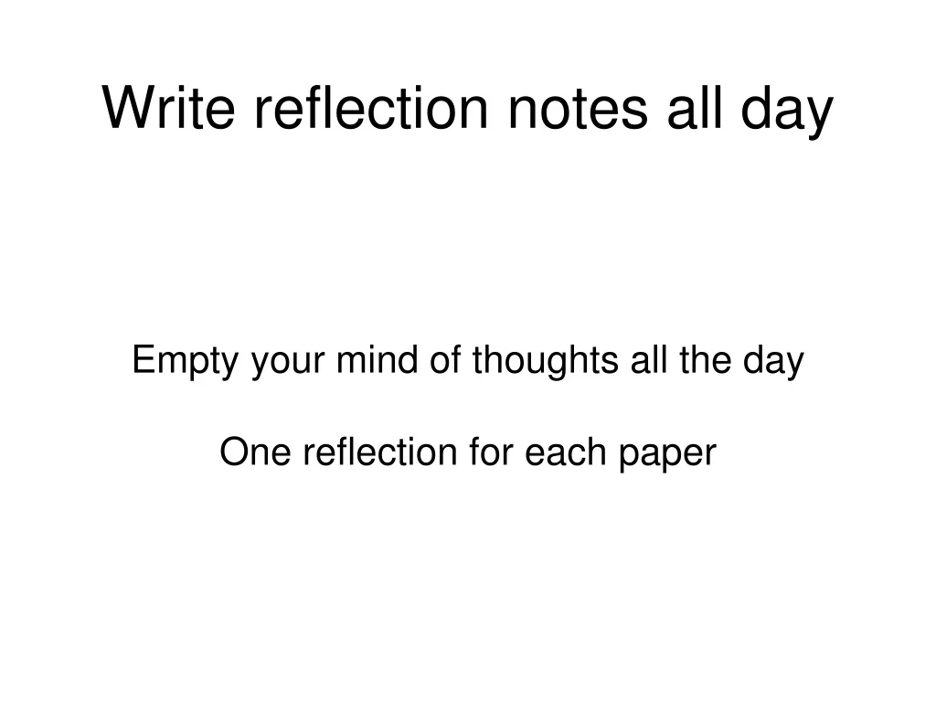 write reflection notes all day