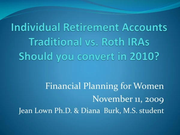 Individual Retirement Accounts Traditional vs. Roth IRAs Should you convert in 2010?