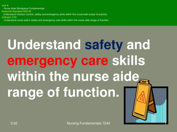 Understand safety and emergency care skills within the nurse aide range of function.
