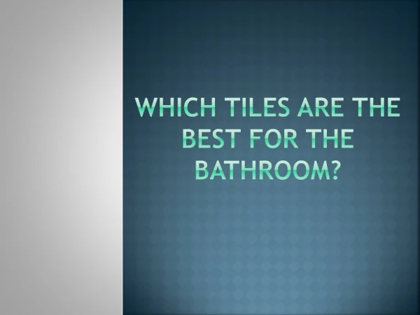 Which Tiles are the Best for the Bathroom?