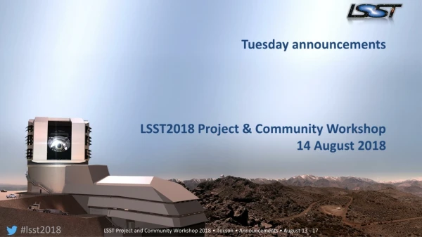 Tuesday announcements LSST2018 Project &amp; Community Workshop 14 August 2018