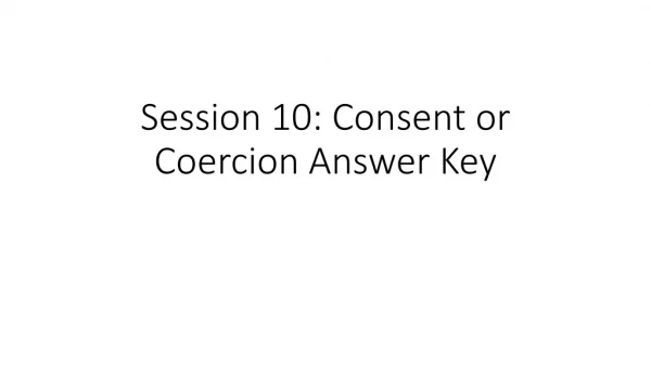 Session 10: Consent or Coercion Answer Key