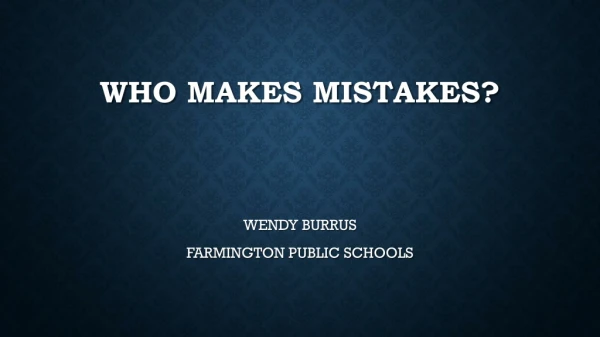 WHO MAKES MISTAKES?