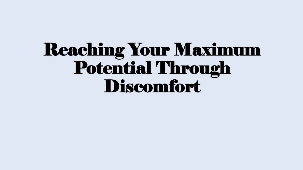 reaching your maximum potential through discomfort