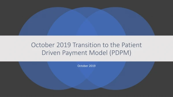October 2019 Transition to the Patient Driven Payment Model (PDPM)