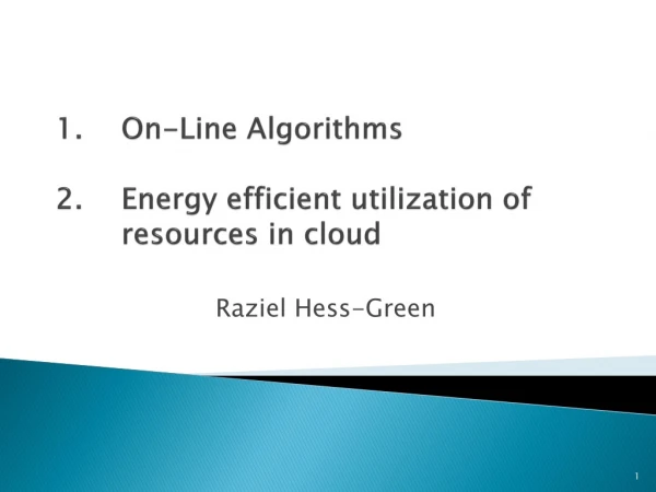 1.	On-Line Algorithms 2.	Energy efficient utilization of 	resources in cloud