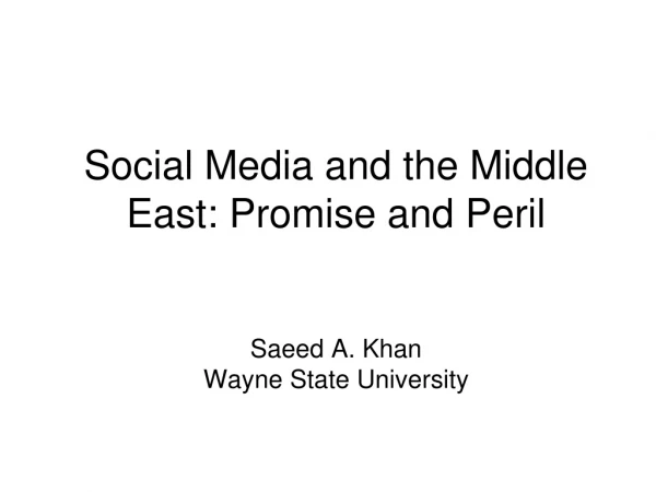 Social Media and the Middle East: Promise and Peril Saeed A. Khan Wayne State University