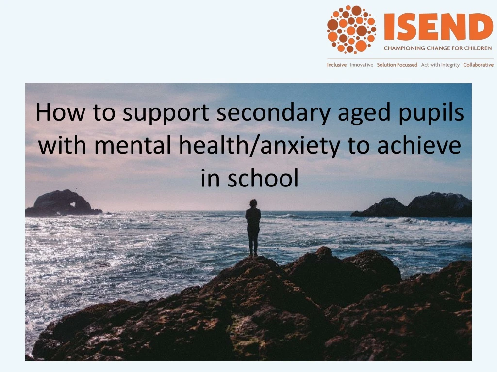 how to support secondary aged pupils with mental health anxiety to achieve in school