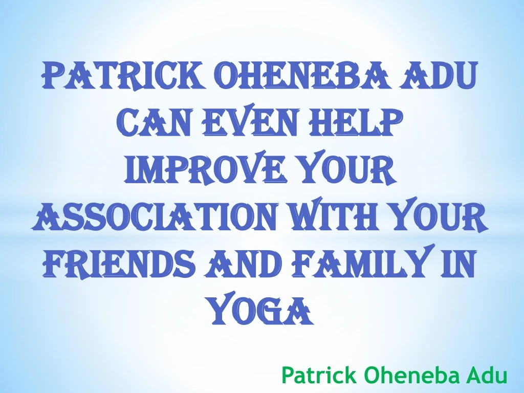 patrick oheneba adu can even help improve your