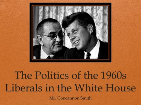 The Politics of the 1960s Liberals in the White House