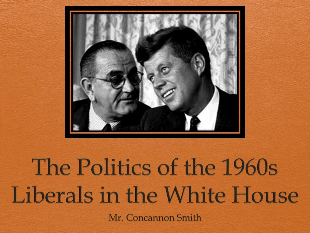 the politics of the 1960s liberals in the white house