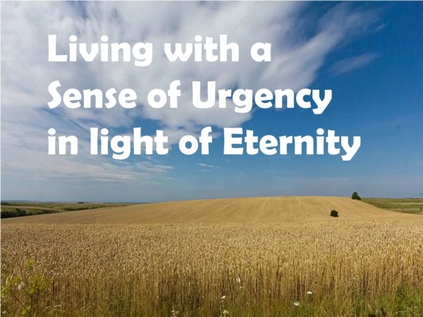 Living with a Sense of Urgency in light of Eternity