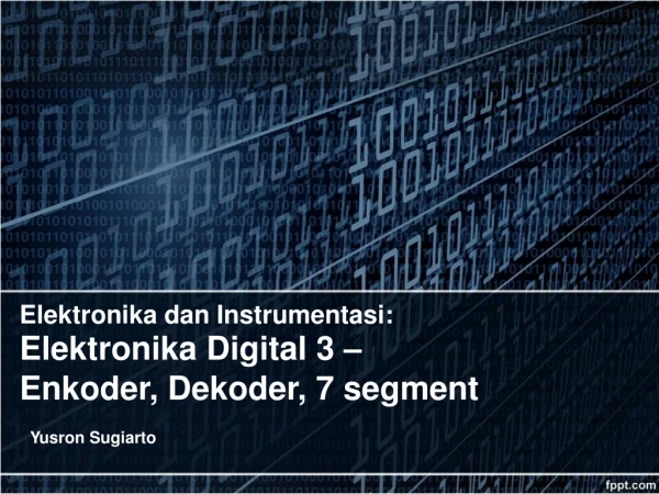 Ele k t r o n ika dan Ins t rument a s i : Elektronika Digital 3 – Enk o der, Dekoder, 7 segment