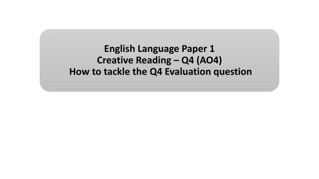 english language paper 1 creative reading q4 ao4 how to tackle the q4 evaluation question