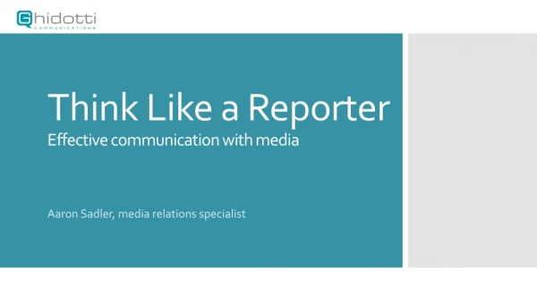 Think Like a Reporter Effective communication with media
