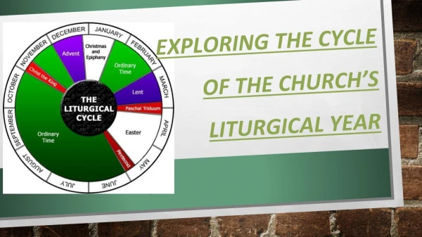 EXPLORING THE CYCLE OF THE CHURCH’S LITURGICAL YEAR