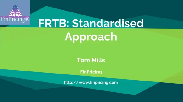 FRTB: Standardised Approach Tom Mills FinPricing http: //finpricing
