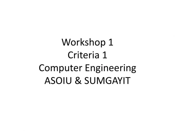Workshop 1 Criteria 1 Computer Engineering ASOIU &amp; SUMGAYIT