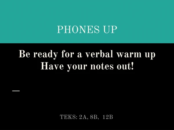 PHONES UP Be ready for a verbal warm up Have your notes out!