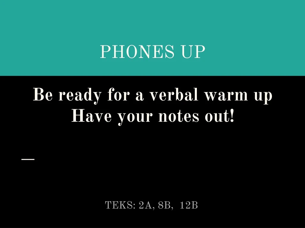 phones up be ready for a verbal warm up have your notes out