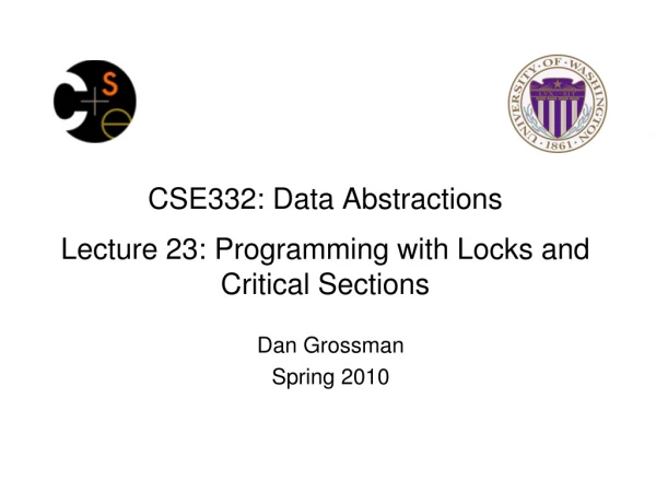 CSE332: Data Abstractions Lecture 23: Programming with Locks and Critical Sections