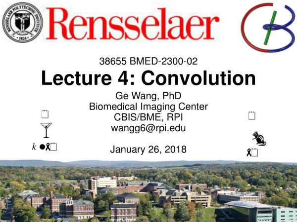 38655 BMED-2300-02 Lecture 4: Convolution Ge Wang, PhD Biomedical Imaging Center