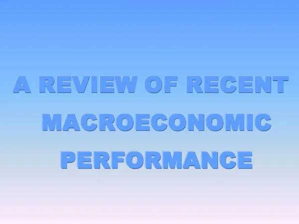 A REVIEW OF RECENT MACROECONOMIC PERFORMANCE