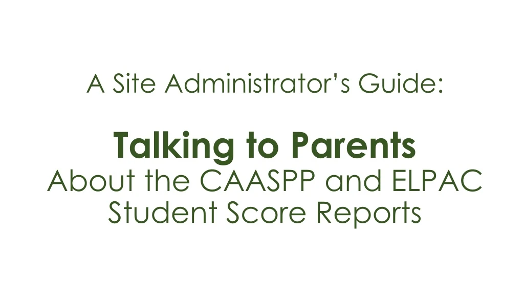 a site administrator s guide talking to parents about the caaspp and elpac student score reports