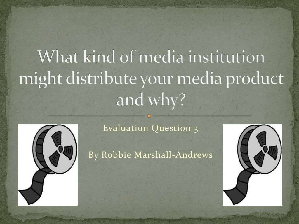 what kind of media institution might distribute your media product and why