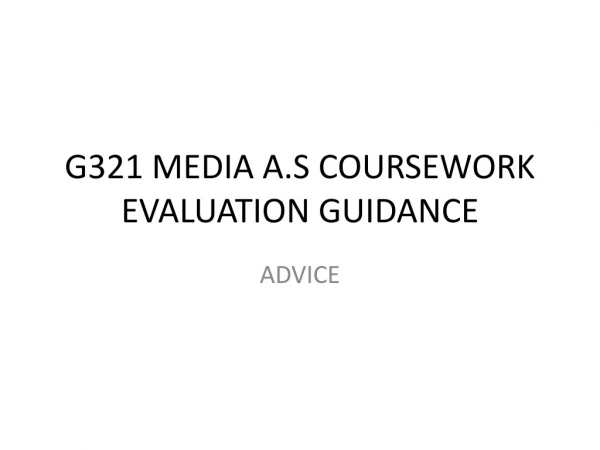 G321 MEDIA A.S COURSEWORK EVALUATION GUIDANCE