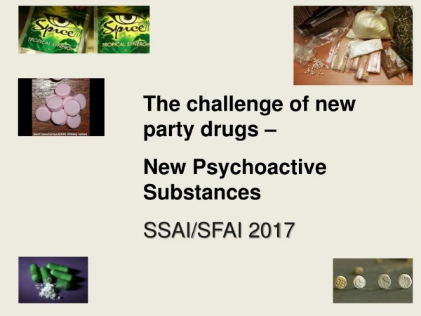 The challenge of new party drugs – New Psychoactive Substances SSAI/SFAI 2017