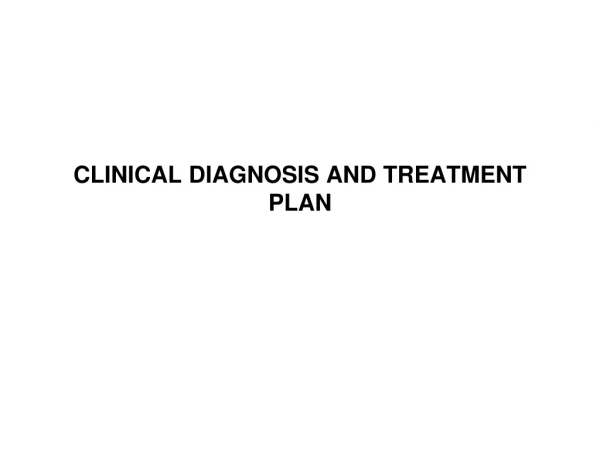 CLINICAL DIAGNOSIS AND TREATMENT PLAN