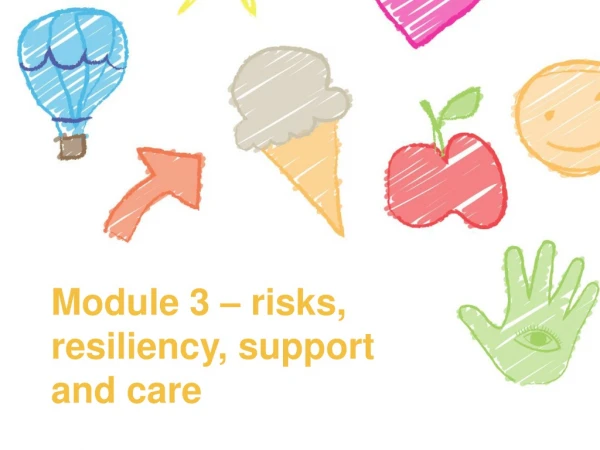 Module 3 – risks, resiliency, support and care