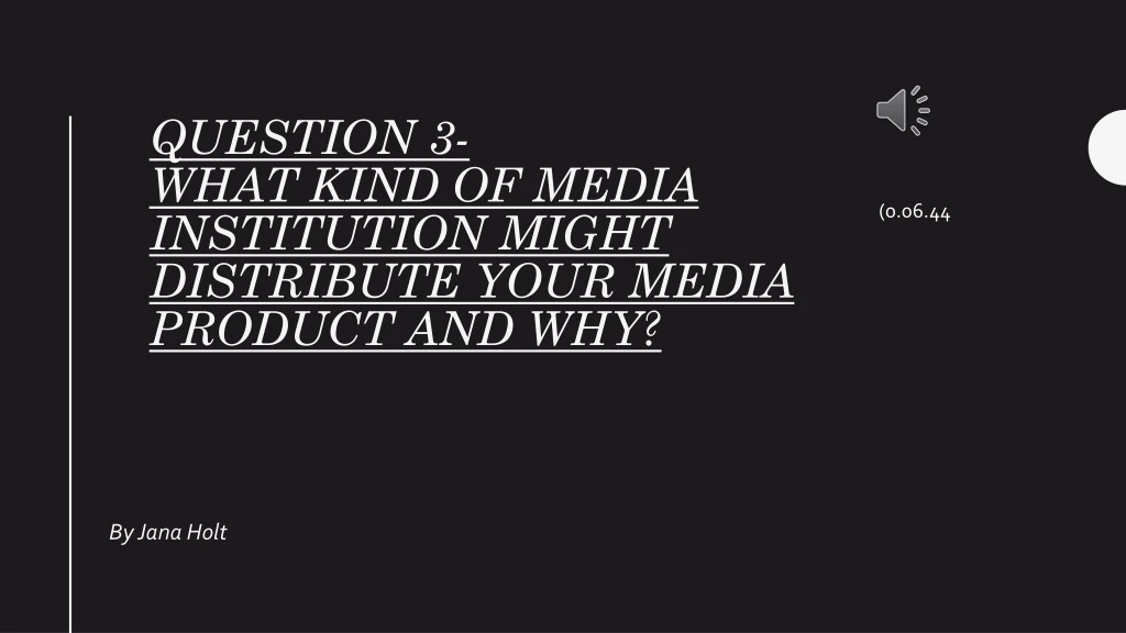 question 3 what kind of media institution might distribute your media product and why