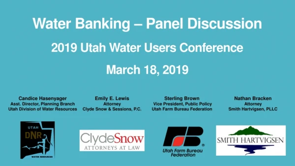Water Banking – Panel Discussion 2019 Utah Water Users Conference March 18, 2019