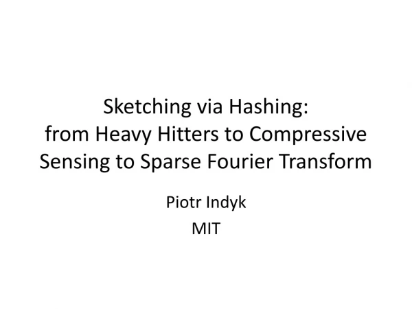 Sketching via Hashing: from Heavy Hitters to Compressive Sensing to Sparse Fourier Transform