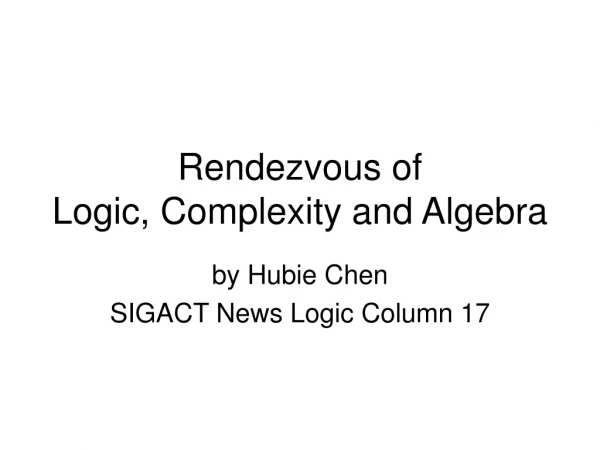 Rendezvous of Logic, Complexity and Algebra