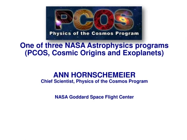 One of three NASA Astrophysics programs (PCOS, Cosmic Origins and Exoplanets ) ANN HORNSCHEMEIER