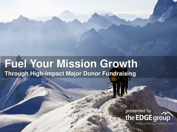 Fuel Your Mission Growth Through High- Impact Major Donor Fundraising