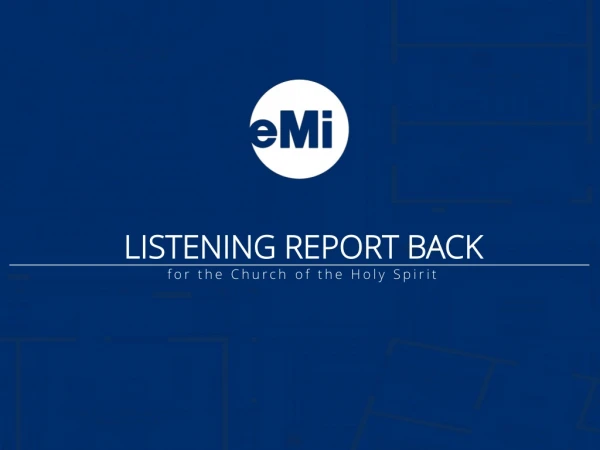 LISTENING REPORT BACK f or the Church of the Holy Spirit