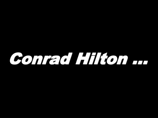 Conrad Hilton …